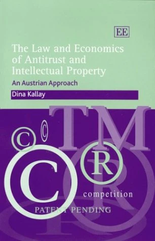 The Law and Economics of Antitrust and Intellectual Property: An Austrian Approach