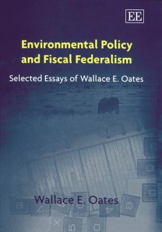 Environmental Policy and Fiscal Federalism: Selected Essays of Wallace E. Oates - Image 1