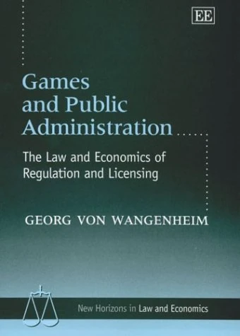 Games and Public Administration: The Law and Economics of Regulation and Licensing (New Horizons in Law and Economics series)