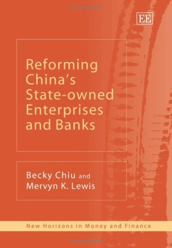 Reforming China’s State-owned Enterprises and Banks (New Horizons in Money and Finance series)