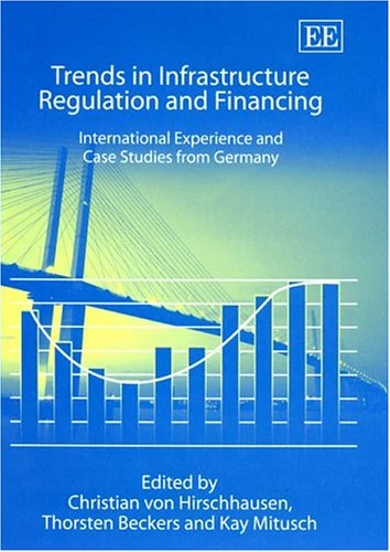 Trends in Infrastructure Regulation and Financing: International Experience and Case Studies from Germany