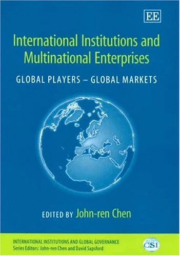 International Institutions and Multinational Enterprises: Global Players – Global Markets (International Institutions and Global Governance series)