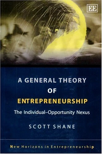 A General Theory of Entrepreneurship: The Individual-Opportunity Nexus (New Horizons in Entrepreneurship series)