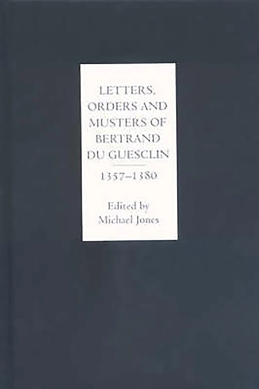 Boydell Press - Letters, Orders and Musters of Bertrand du Guesclin