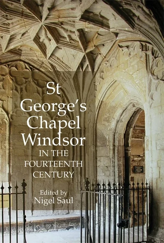St George`s Chapel, Windsor, in the Fourteenth Century