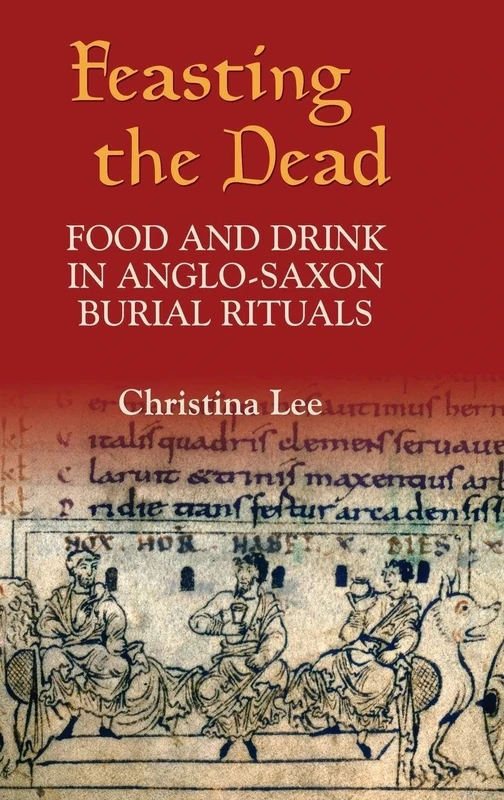 Feasting the Dead: Food and Drink in Anglo-Saxon Burial Rituals (Anglo-Saxon Studies)
