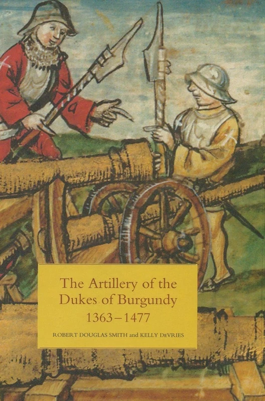 The Artillery of the Dukes of Burgundy, 1363-1477 (Armour and Weapons)