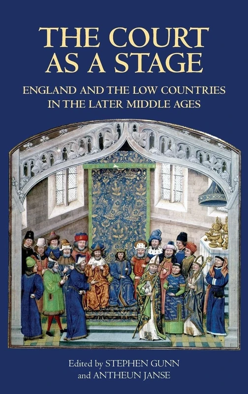 Court as a Stage: England and the Low Countries in the Later Middle Ages