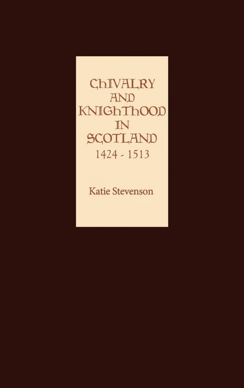 Chivalry and Knighthood in Scotland, 1424-1513