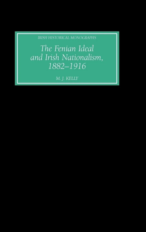 The Fenian Ideal and Irish Nationalism, 1882-1916 (Irish Historical Monographs)