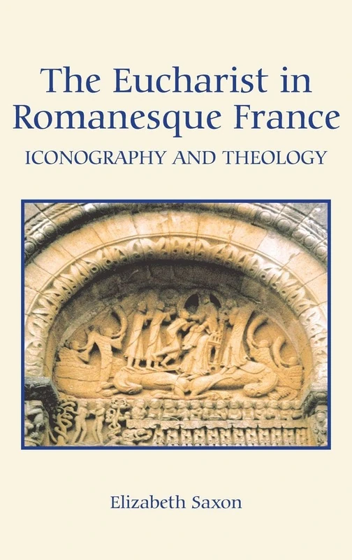 The Eucharist in Romanesque France: Iconography and Theology