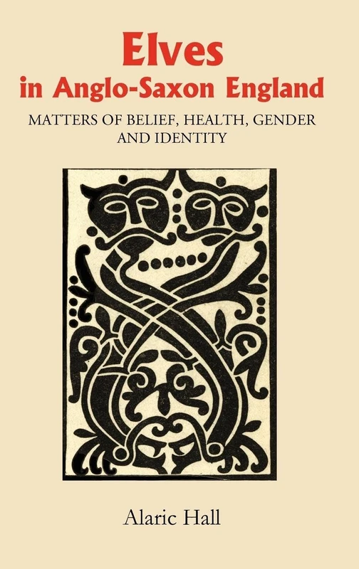 Elves in Anglo-Saxon England: Matters of Belief, Health, Gender and Identity (Anglo-Saxon Studies)
