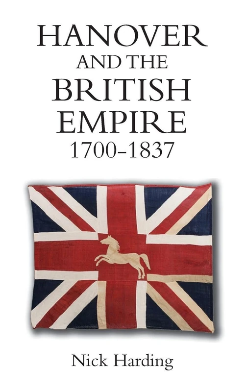 Hanover and the British Empire, 1700-1837 (Studies in Early Modern Cultural, Political & Social History)