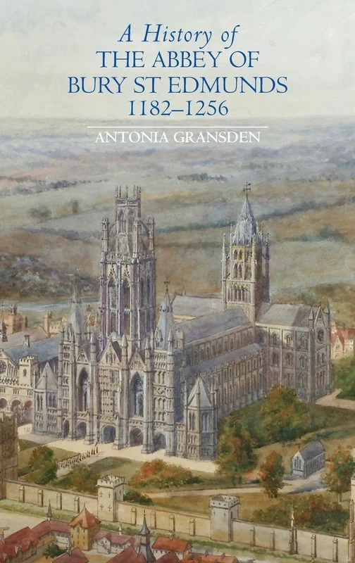 A History of the Abbey of Bury St. Edmunds, 1182-1256: Samson of Tottington to Edmund of Walpole (Studies in the History of Medieval Religion)