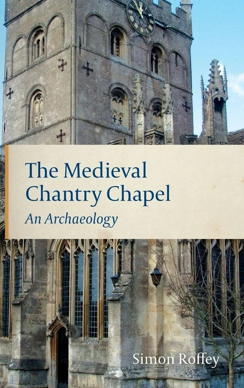 The Medieval Chantry Chapel: An Archaeology (Studies in the History of Medieval Religion)
