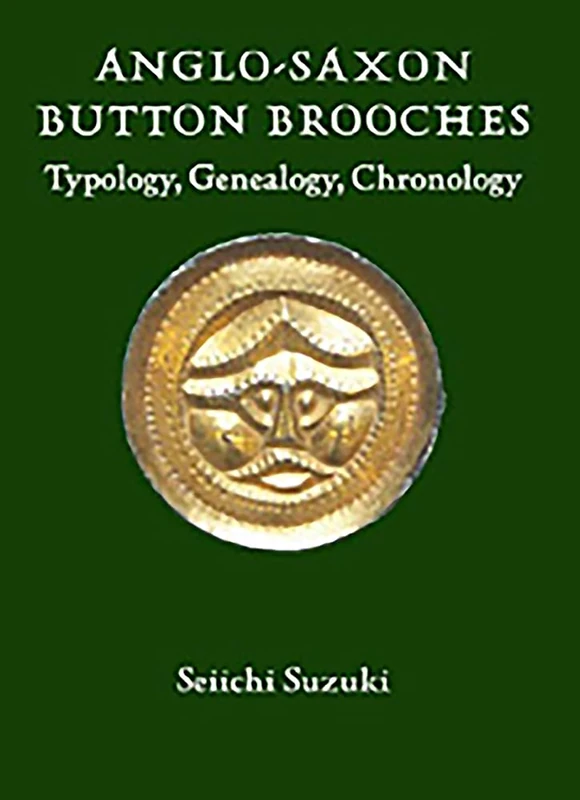 Anglo-Saxon Button Brooches: Typology, Genealogy, Chronology: 10 (Anglo-Saxon Studies)