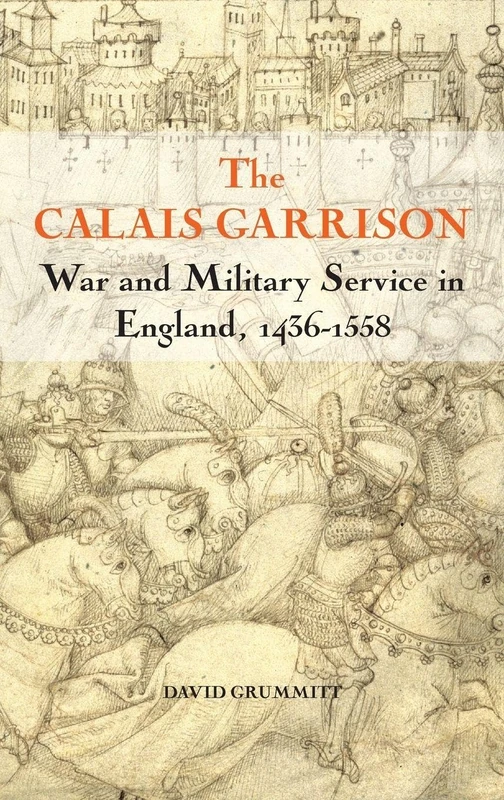The Calais Garrison: War and Military Service in England, 1436-1558 (Warfare in History)