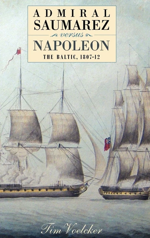 Admiral Saumarez Versus Napoleon: The Baltic, 1807-12