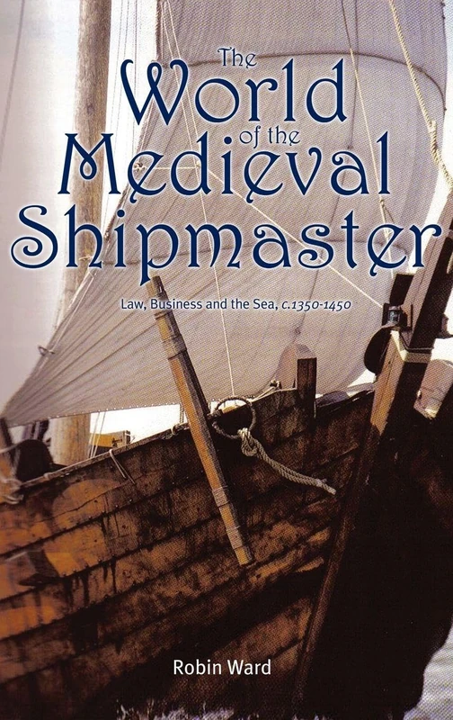 The World of the Medieval Shipmaster: Law, Business and the Sea, C.1350-C.1450