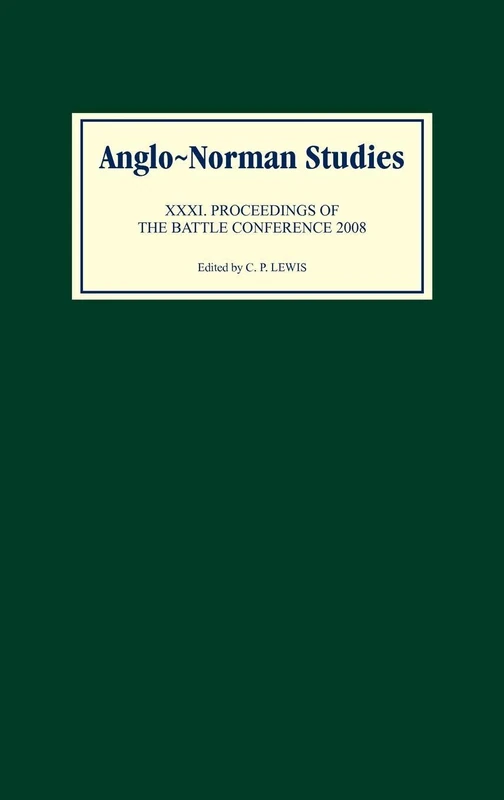 Anglo-Norman Studies XXXI: Proceedings of the Battle Conference 2008: 31