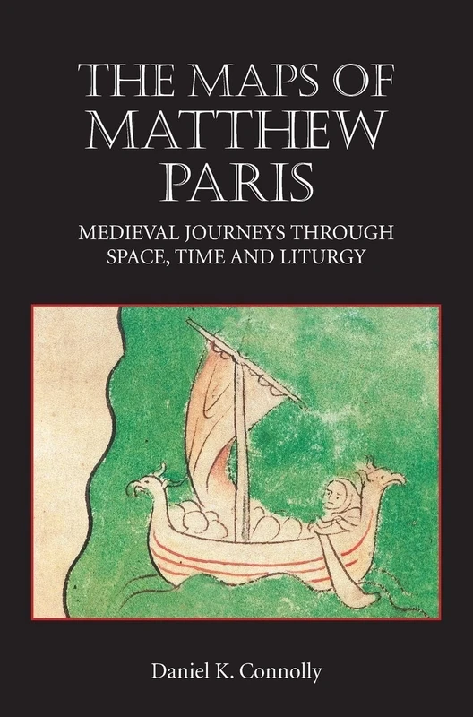 The Maps of Matthew Paris: Medieval Journeys through Space, Time and Liturgy