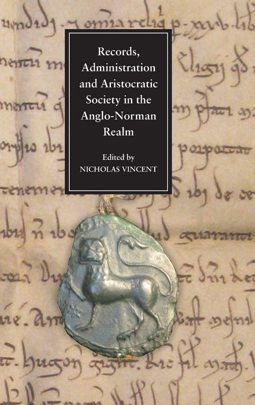 Records, Administration and Aristocratic Society in the Anglo-Norman Realm Records, Administration and Aristocratic Society in the Anglo-Norman Realm