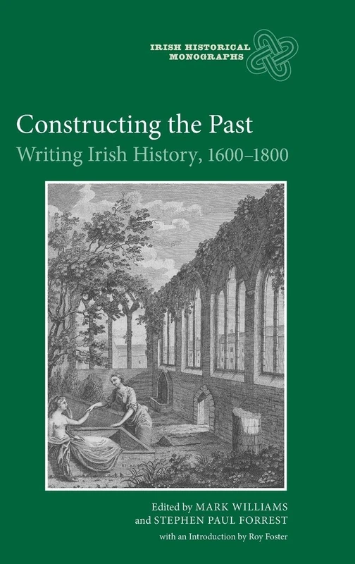 Constructing the Past: Writing Irish History, 1600-1800 (Irish Historical Monographs)