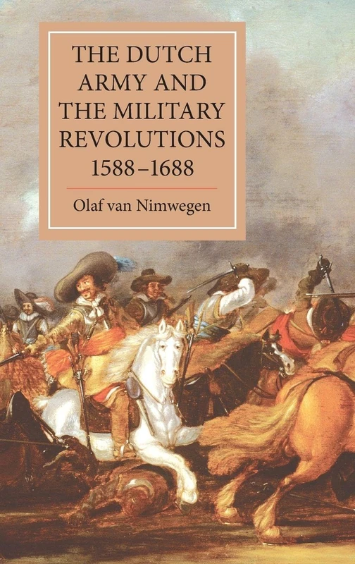 The Dutch Army and the Military Revolutions, 1588-1688 (Warfare in History)