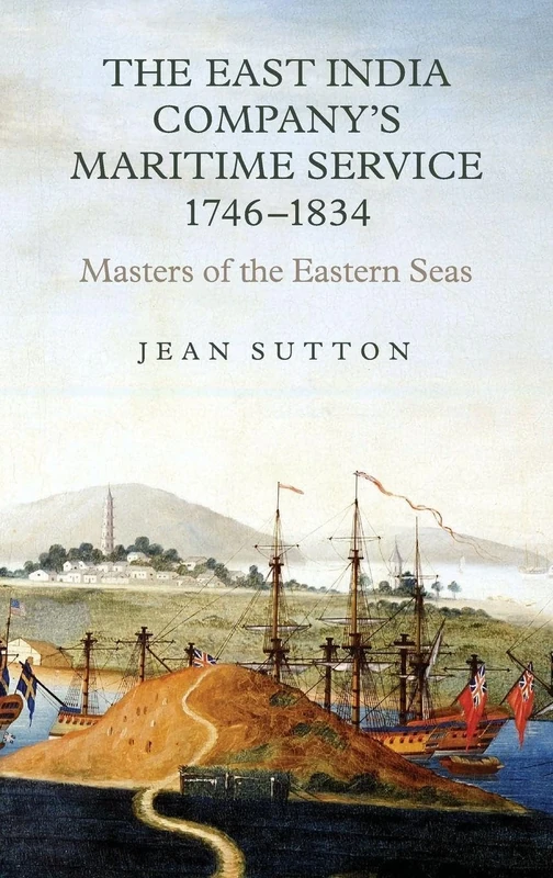 The East India Company's Maritime Service, 1746-1834: Masters of the Eastern Seas (Worlds of the East India Company)