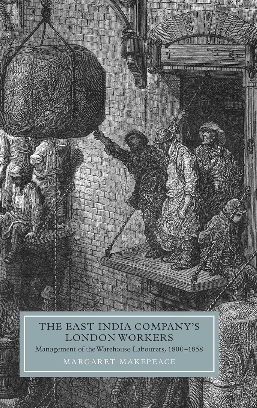 The East India Company's London Workers: Management of the Warehouse Labourers, 1800-1858 (Worlds of the East India Company)