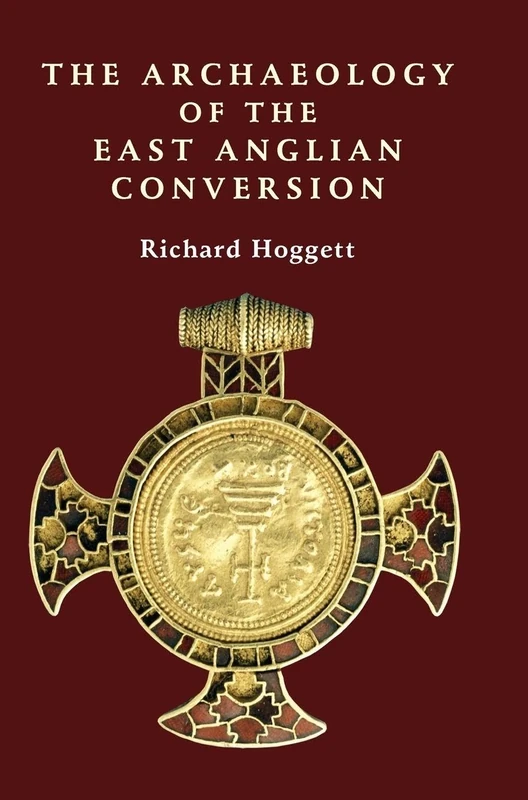 The Archaeology of the East Anglian Conversion (Anglo-Saxon Studies)