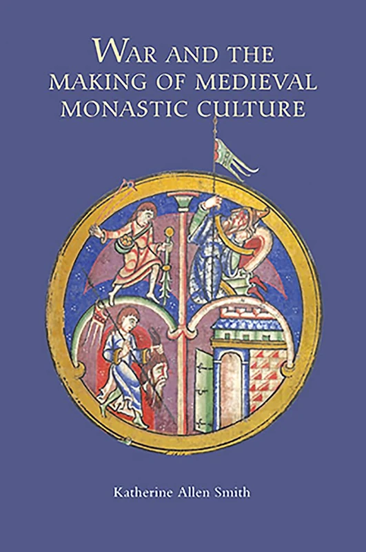 War and the Making of Medieval Monastic Culture (Studies in the History of Medieval Religion)
