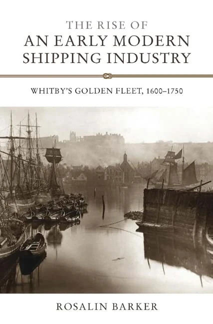 The Rise of an Early Modern Shipping Industry: Whitby's Golden Fleet, 1600-1750 (Regions and Regionalism in History)