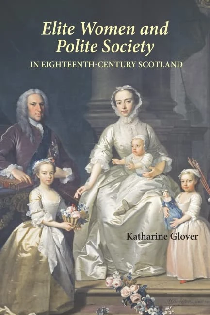 Elite Women and Polite Society in Eighteenth-Century Scotland: Volume 1 (St Andrews Studies in Scottish History)