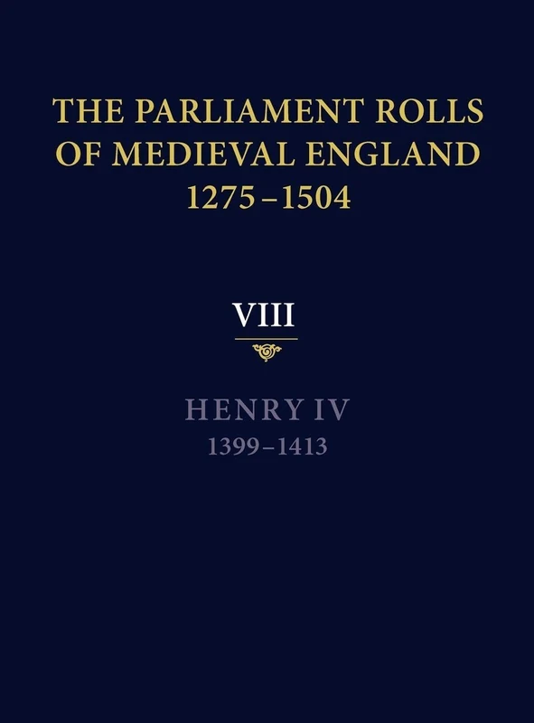 The Parliament Rolls of Medieval England, 1275-1504: VIII: Henry IV. 1399-1413: 8
