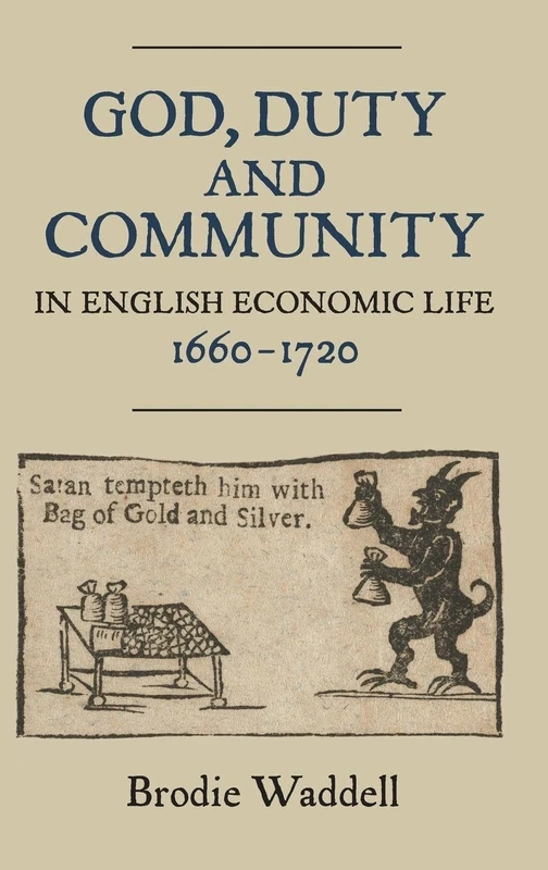 God, Duty and Community in English Economic Life, 1660-1720: 13 (Studies in Early Modern Cultural, Political and Social History)