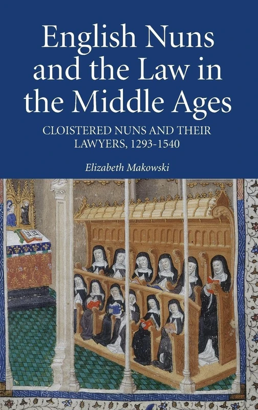 English Nuns and the Law in the Middle Ages: Cloistered Nuns and Their Lawyers, 1293-1540