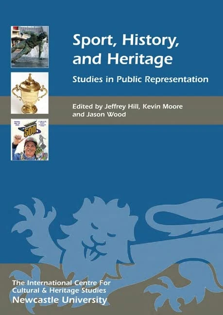 Sport, History, and Heritage: Studies in Public Representation (Heritage Matters)