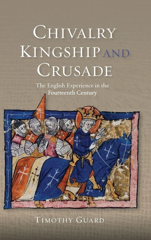Chivalry, Kingship and Crusade: The English Experience in the Fourteenth Century (Warfare in History)