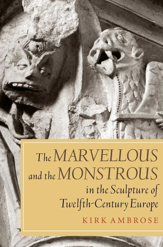 The Marvellous and the Monstrous in the Sculpture of Twelfth-Century Europe (Boydell Studies in Medieval Art and Architecture)