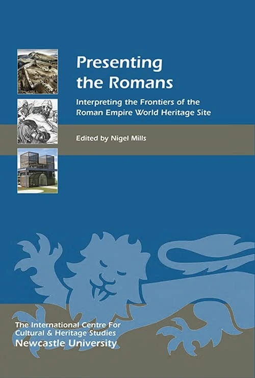 Presenting the Romans: Interpreting the Frontiers of the Roman Empire World Heritage Site: 12 (Heritage Matters)