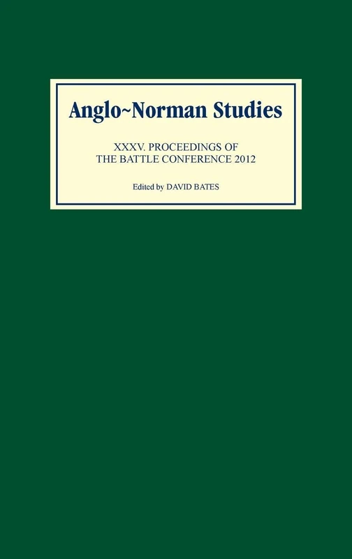 Anglo-Norman Studies XXXV: Proceedings of the Battle Conference 2012: 35