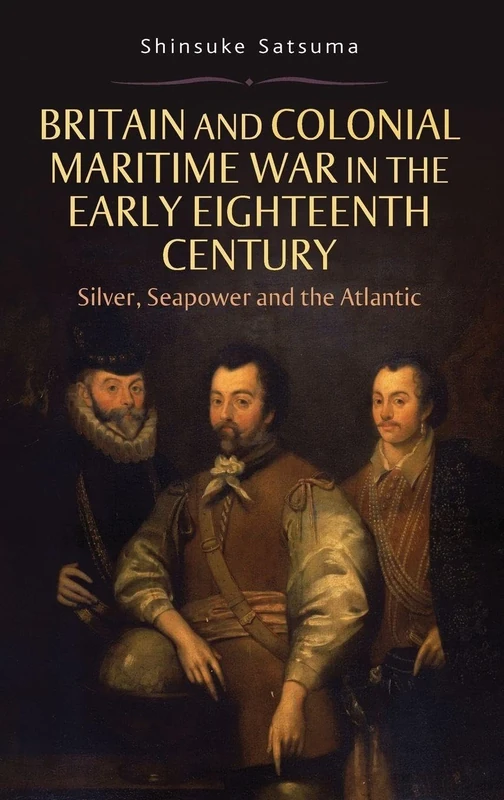 Britain and Colonial Maritime War in the Early Eighteenth Century: Silver, Seapower and the Atlantic