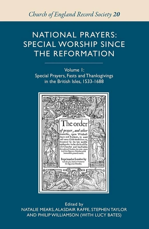 National Prayers: Special Worship since the Reformation: Volume 1: Special Prayers, Fasts and Thanksgivings in the British Isles, 1533-1688 (Church of England Record Society)