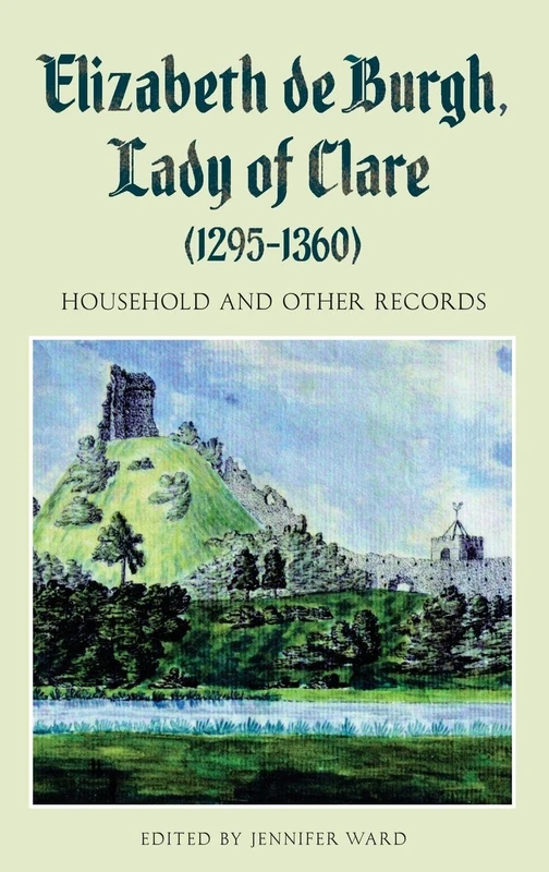 Elizabeth de Burgh, Lady of Clare (1295-1360): Household and Other Records (Suffolk Records Society)