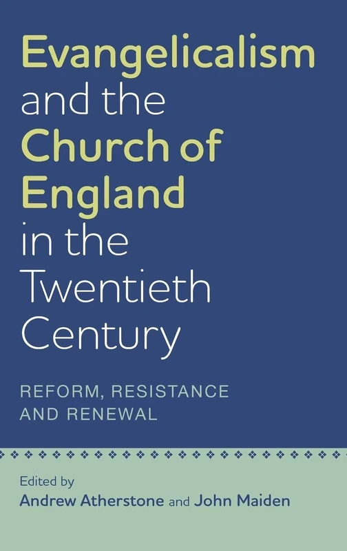 Evangelicalism and the Church of England in the Twentieth Century: Reform, Resistance and Renewal