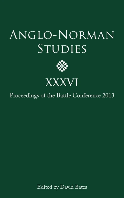 Anglo-Norman Studies 36: Proceedings of the Battle Conference 2013