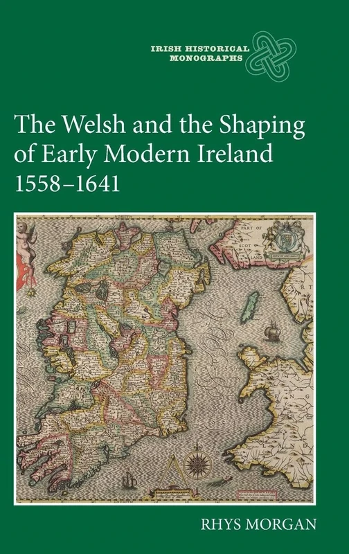 The Welsh and the Shaping of Early Modern Ireland, 1558-1641 (Irish Historical Monographs)