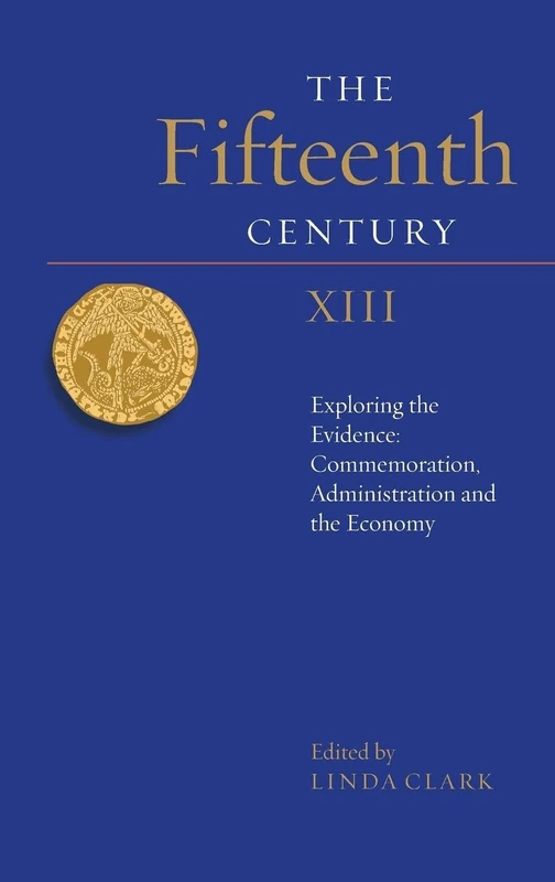 The Fifteenth Century XIII: Exploring the Evidence: Commemoration, Administration and the Economy: 13
