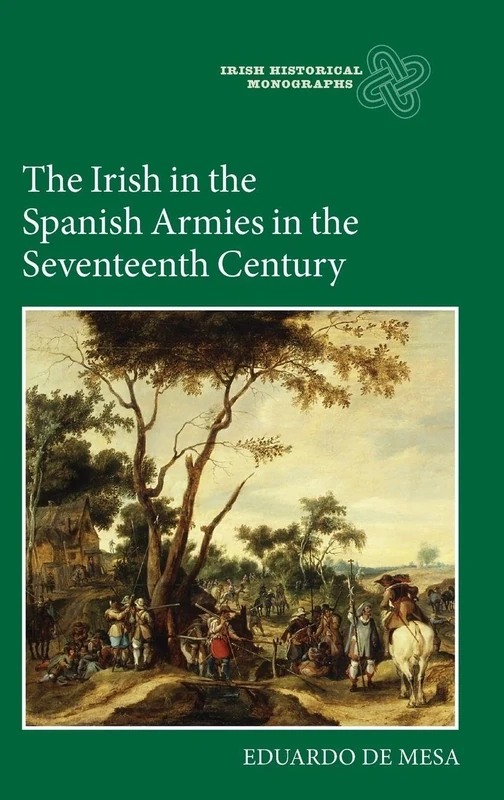 The Irish in the Spanish Armies in the Seventeenth Century (Irish Historical Monographs)